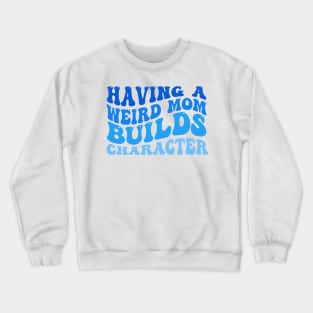 Having A Weird Mom Builds Character Crewneck Sweatshirt